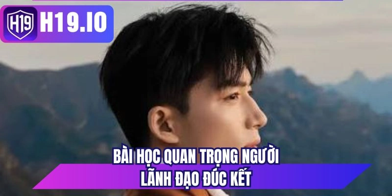 Bài học quan trọng người lãnh đạo đúc kết