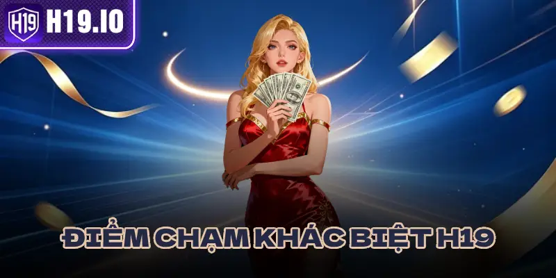 ĐIỂM CHẠM KHÁC BIỆT CỦA H19