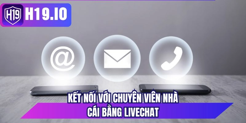 Kết nối với chuyên viên nhà cái bằng livechat