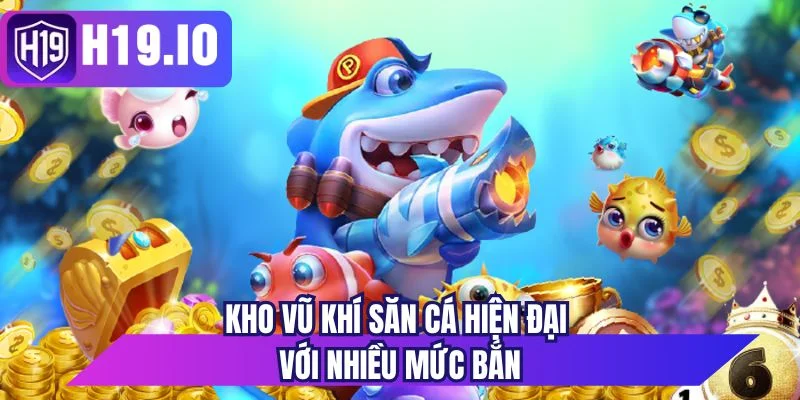 Kho vũ khí săn cá hiện đại với nhiều mức bắn