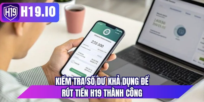 Kiểm tra số dư khả dụng để rút tiền H19 thành công