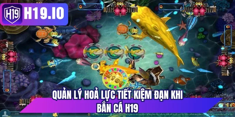 Quản lý hoả lực tiết kiệm đạn khi bắn cá H19