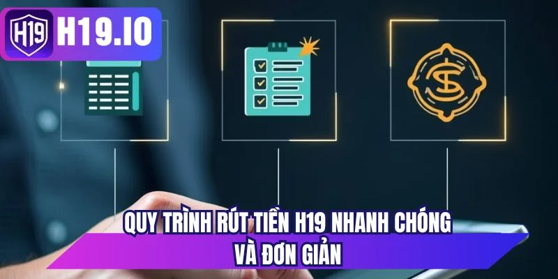 Quy trình rút tiền H19 nhanh chóng và đơn giản